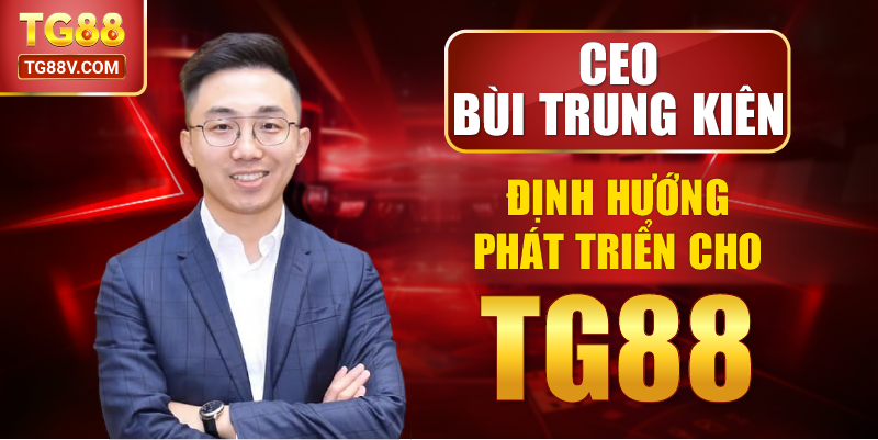 CEO Bùi Trung Kiên định hướng phát triển cho TG88.