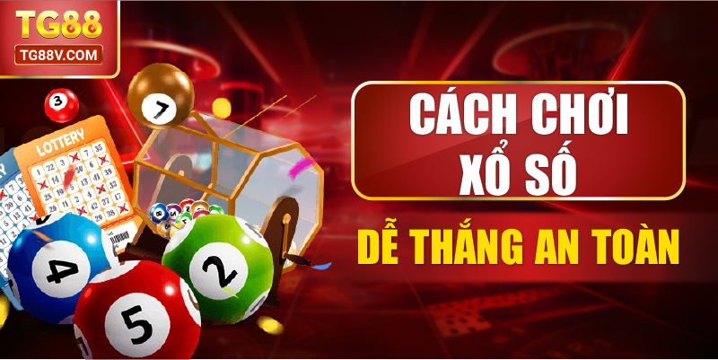 Cách chơi xổ số dễ thắng an toàn
