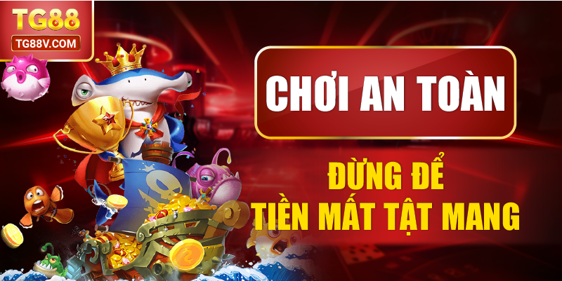 Chơi An Toàn, Đừng Để Tiền Mất Tật Mang