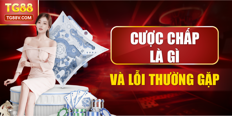 Cược chấp là gì và lỗi thường gặp