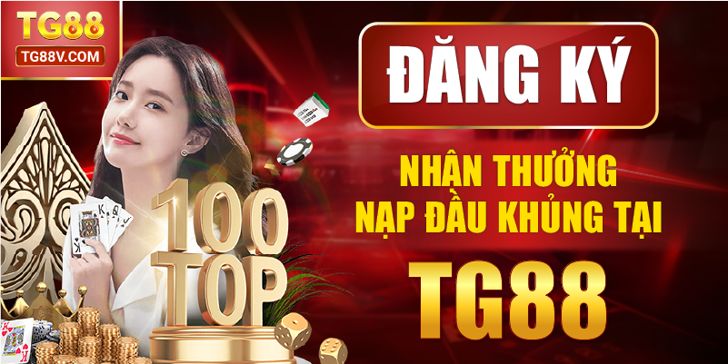 Đăng ký nhận thưởng nạp đầu khủng tại TG88. 