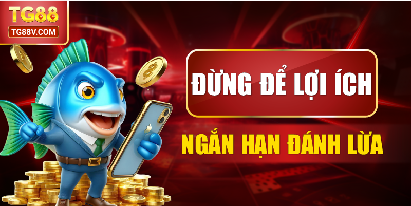 Đừng Để Lợi Ích Ngắn Hạn Đánh Lừa