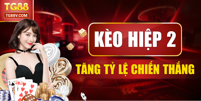 Kèo hiệp 2 tăng tỷ lệ chiến thắng