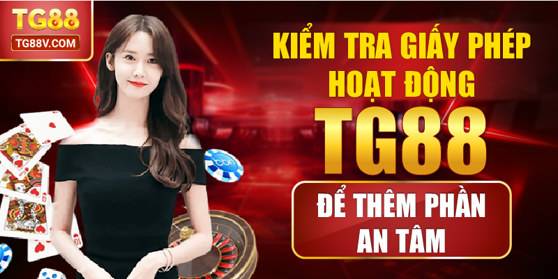 Kiểm tra giấy phép hoạt động TG88 để thêm phần an tâm.