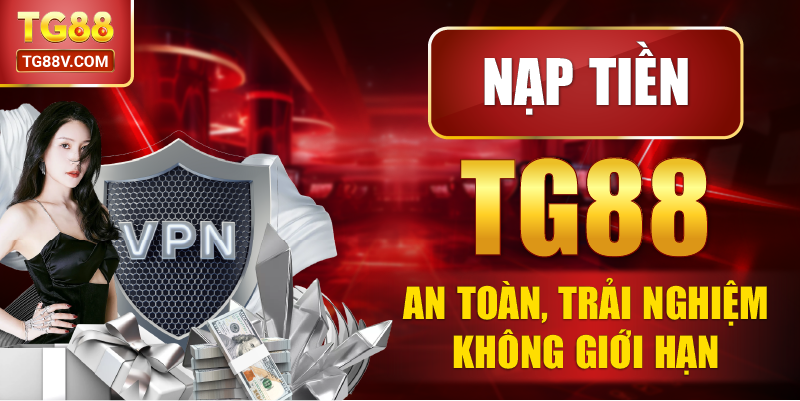 Nạp tiền TG88 an toàn, trải nghiệm không giới hạn.